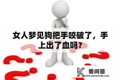 女人梦见狗把手咬破了，手上出了血吗？