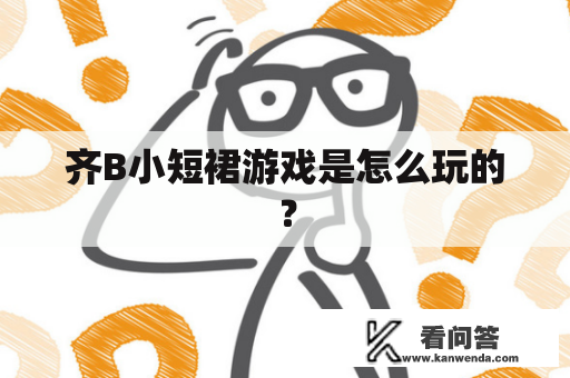 齐B小短裙游戏是怎么玩的？