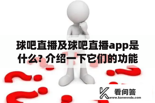 球吧直播及球吧直播app是什么? 介绍一下它们的功能和使用方法。