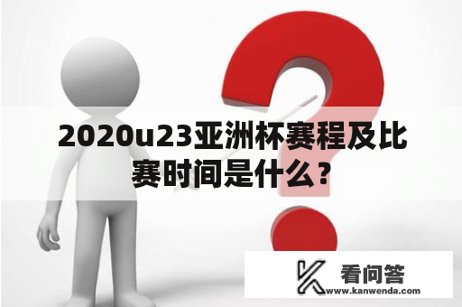 2020u23亚洲杯赛程及比赛时间是什么？