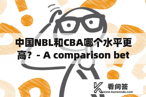 中国NBL和CBA哪个水平更高？- A comparison between Chinese NBL and CBA basketball leagues