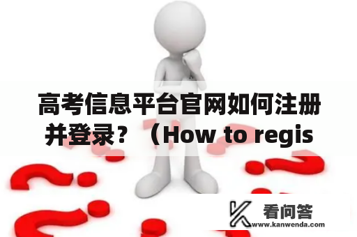 高考信息平台官网如何注册并登录？（How to register and log in to the official website of the college entrance examination information platform?)