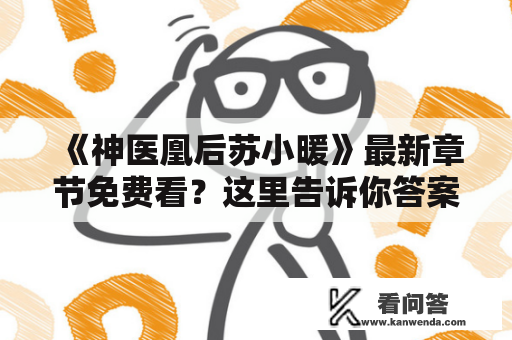 《神医凰后苏小暖》最新章节免费看？这里告诉你答案！