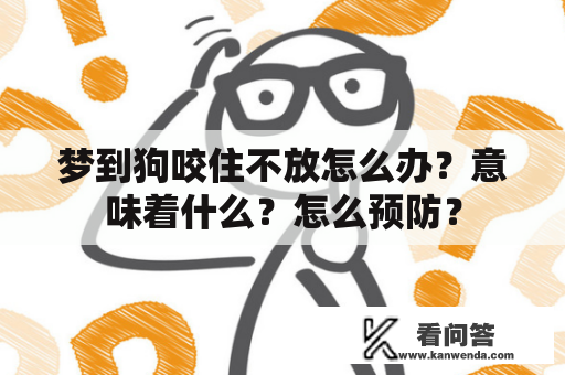 梦到狗咬住不放怎么办？意味着什么？怎么预防？