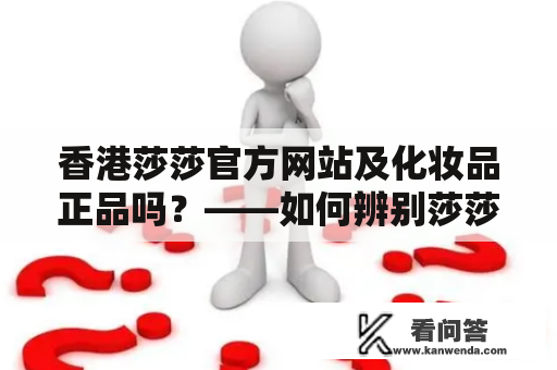 香港莎莎官方网站及化妆品正品吗？——如何辨别莎莎官网的真假货