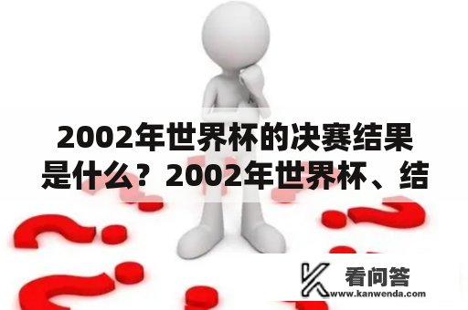 2002年世界杯的决赛结果是什么？2002年世界杯、结果、决赛、结果表