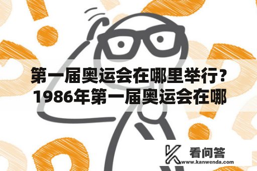 第一届奥运会在哪里举行？1986年第一届奥运会在哪里举行？