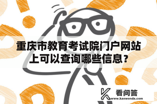 重庆市教育考试院门户网站上可以查询哪些信息？