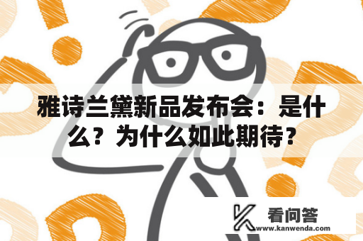 雅诗兰黛新品发布会：是什么？为什么如此期待？