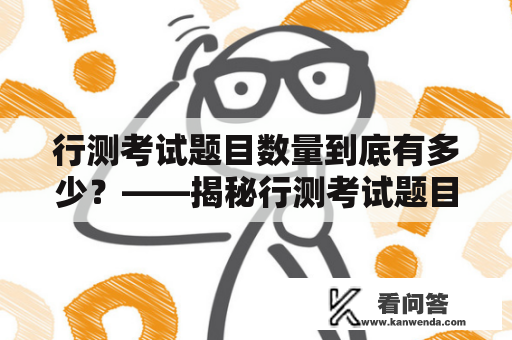 行测考试题目数量到底有多少？——揭秘行测考试题目数量