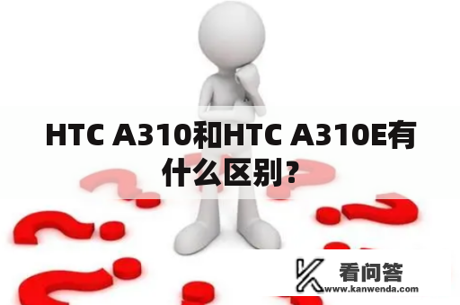 HTC A310和HTC A310E有什么区别？