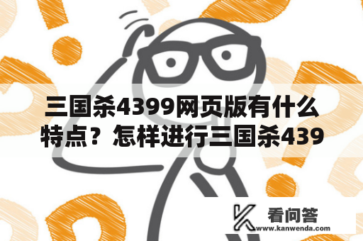 三国杀4399网页版有什么特点？怎样进行三国杀4399网页版登录？