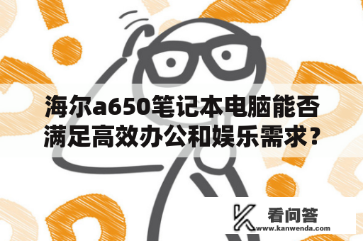 海尔a650笔记本电脑能否满足高效办公和娱乐需求？