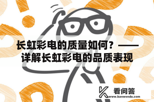 长虹彩电的质量如何？——详解长虹彩电的品质表现