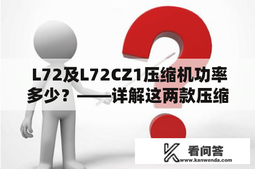  L72及L72CZ1压缩机功率多少？——详解这两款压缩机的功率特点 