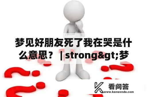 梦见好朋友死了我在哭是什么意思？ | strong>梦见、好朋友、死亡、哭泣、解梦 |