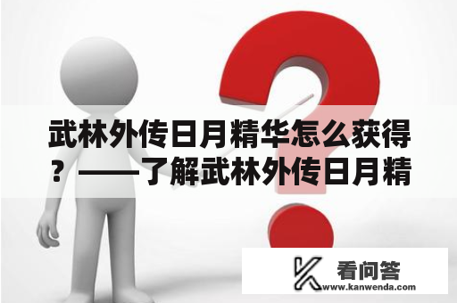 武林外传日月精华怎么获得？——了解武林外传日月精华的种类和获取方法