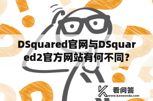 DSquared官网与DSquared2官方网站有何不同？