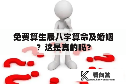 免费算生辰八字算命及婚姻？这是真的吗？