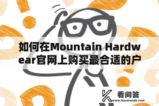 如何在Mountain Hardwear官网上购买最合适的户外装备？