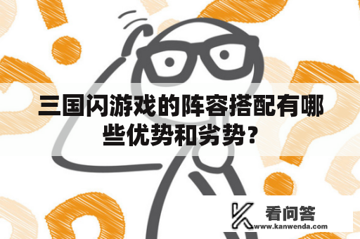 三国闪游戏的阵容搭配有哪些优势和劣势？