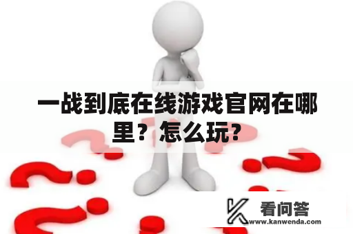 一战到底在线游戏官网在哪里？怎么玩？