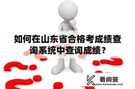 如何在山东省合格考成绩查询系统中查询成绩？