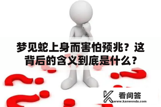 梦见蛇上身而害怕预兆？这背后的含义到底是什么？