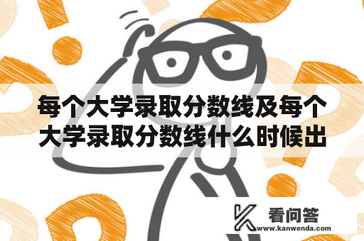 每个大学录取分数线及每个大学录取分数线什么时候出？