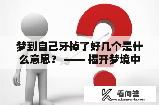 梦到自己牙掉了好几个是什么意思？ —— 揭开梦境中「掉牙」的玄机