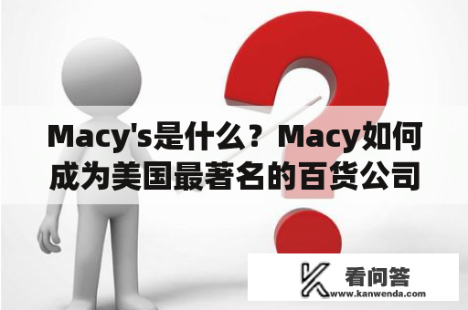 Macy's是什么？Macy如何成为美国最著名的百货公司？