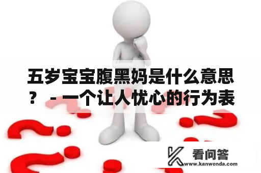 五岁宝宝腹黑妈是什么意思？ - 一个让人忧心的行为表现