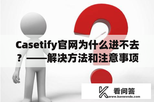 Casetify官网为什么进不去？——解决方法和注意事项