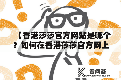 【香港莎莎官方网站是哪个？如何在香港莎莎官方网上购物？】