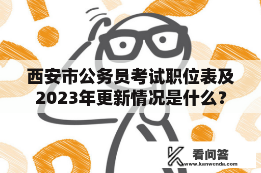 西安市公务员考试职位表及2023年更新情况是什么？