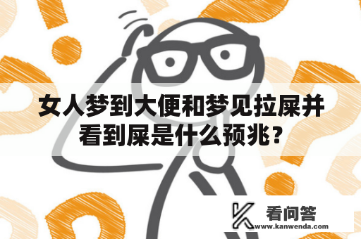 女人梦到大便和梦见拉屎并看到屎是什么预兆？