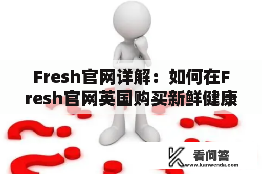 Fresh官网详解：如何在Fresh官网英国购买新鲜健康的生鲜食品？