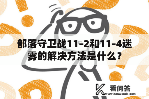 部落守卫战11-2和11-4迷雾的解决方法是什么？