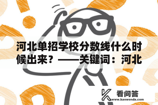 河北单招学校分数线什么时候出来？——关键词：河北单招学校分数线、什么时候出来