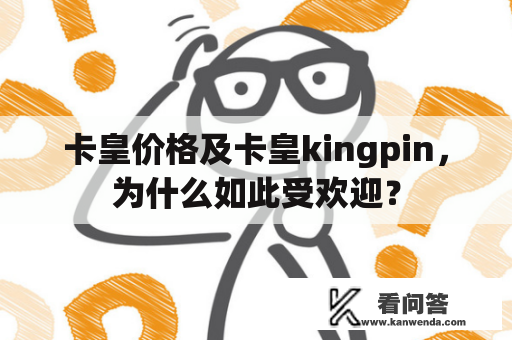 卡皇价格及卡皇kingpin，为什么如此受欢迎？