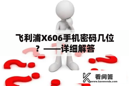 飞利浦X606手机密码几位？——详细解答