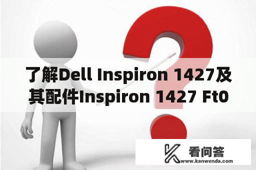 了解Dell Inspiron 1427及其配件Inspiron 1427 Ft02的详细信息？