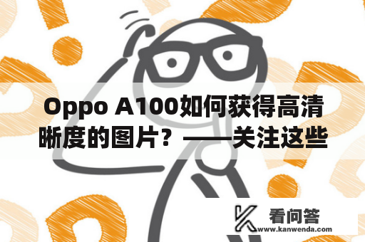 Oppo A100如何获得高清晰度的图片？——关注这些方法和技巧！