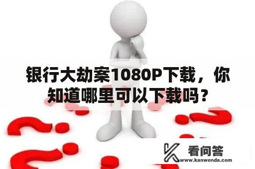 银行大劫案1080P下载，你知道哪里可以下载吗？