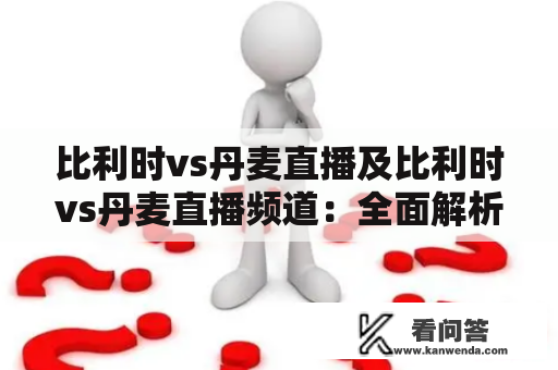 比利时vs丹麦直播及比利时vs丹麦直播频道：全面解析比利时与丹麦之间的比赛及其直播频道