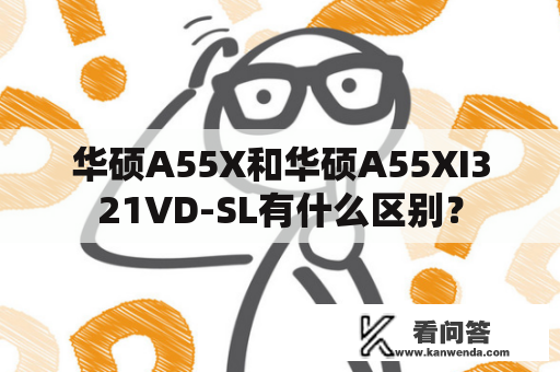 华硕A55X和华硕A55XI321VD-SL有什么区别？