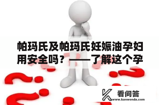 帕玛氏及帕玛氏妊娠油孕妇用安全吗？——了解这个孕妇常用的保健品