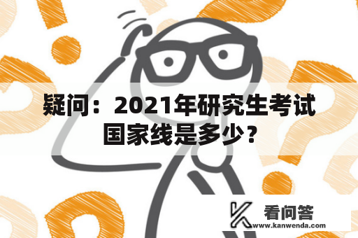 疑问：2021年研究生考试国家线是多少？