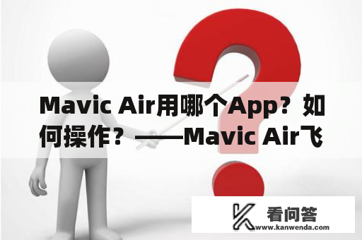 Mavic Air用哪个App？如何操作？——Mavic Air飞行员必看攻略