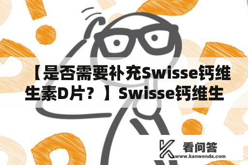 【是否需要补充Swisse钙维生素D片？】Swisse钙维生素D片是一种钙补充剂，适用于那些需要额外的钙和维生素D的人群。在日常生活中，身体需要足够的钙来支持骨骼和牙齿的健康，维生素D则有助于钙的吸收和利用。